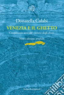 Venezia e il ghetto. Cinquecento anni del «recinto degli ebrei» libro di Calabi Donatella