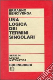 Una logica dei termini singolari libro di Bencivenga Ermanno