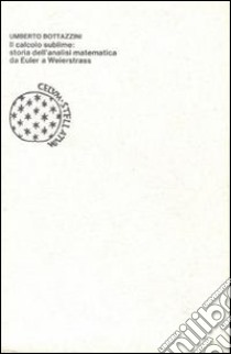 Il calcolo sublime: storia dell'analisi matematica da Euler a Weierstrass libro di Bottazzini Umberto