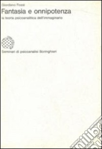 Fantasia e onnipotenza. La teoria psicoanalitica dell'immaginario libro di Fossi Giordano