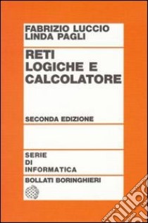 Reti logiche e calcolatore libro di Luccio Fabrizio; Pagli Linda