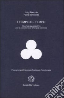 I tempi del tempo. Una nuova prospettiva per la consulenza e la terapia sistematica libro di Boscolo Luigi; Bertrando Paolo