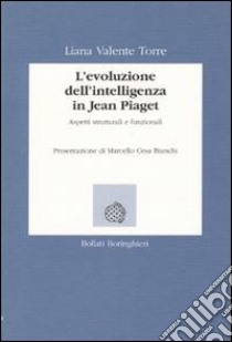 L'evoluzione dell'intelligenza in Jean Piaget. Aspetti strutturali e funzionali libro di Valente Torre Liana