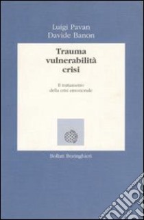 Trauma, vulnerabilità, crisi. Il trattamento della crisi emozionale libro di Pavan Luigi - Banon Davide