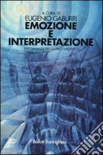 Emozione e interpretazione. Psicoanalisi del campo emotivo libro di Gaburri Eugenio