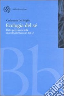 Ecologia del sé. Dalla percezione alla concettualizzazione del sé libro di Del Miglio Carlamaria