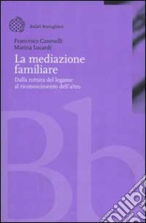 La mediazione familiare. Dalla rottura del legame al riconoscimento dell'altro libro di Canevelli Francesco - Lucardi Marina