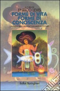 Forme di vita forme di conoscenza. Un percorso fra psicoanalisi e cultura libro