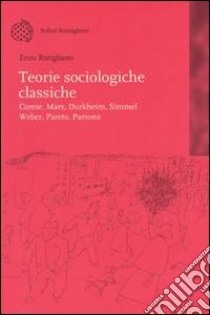 Teorie sociologiche classiche. Comte, Marx, Durkheim, Simmel, Weber, Pareto, Parsons libro di Rutigliano Enzo