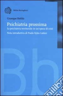 Psichiatria prossima. La psichiatria territoriale in un'epoca di cri si libro di Riefolo Giuseppe