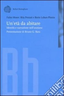 Un'età da abitare. Identità e narrazione nell'anziano libro di Moser Fabio; Pezzati Rita; Luban Plozza Boris