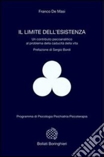 Il limite dell'esistenza. Un contributo psicoanalitico al problema della caducità della vita libro di De Masi Franco