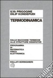 Termodinamica. Dai motori termici alle strutture dissipative libro di Prigogine Ilya; Kondepudi Dilip