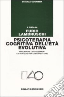 Psicoterapia cognitiva dell'età evolutiva. Procedure di assessment e strategie psicoterapeutiche libro di Lambruschi F. (cur.)