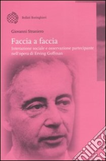 Faccia a faccia. Interazione sociale e osservazione partecipante nell'opera di Erving Goffman libro di Straniero Giovanni