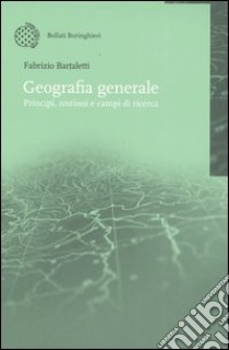 Geografia generale. Principi; nozioni e campi di ricerca libro di Bartaletti Fabrizio