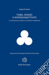 Fiaba, sogno e intersoggettività. Lo psicodramma analitico con bambini e adolescenti libro di Sordano Angela