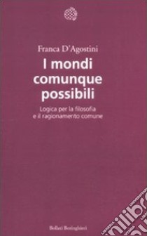 I mondi comunque possibili. Logica per la filosofia e il ragionamento comune libro di D'Agostini Franca