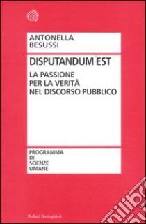 Disputandum est. La passione per la verità nel discorso pubblico libro di Besussi Antonella