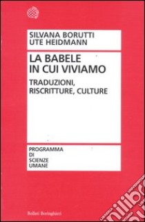 La Babele in cui viviamo. Traduzioni, riscritture, culture libro di Borutti Silvana; Heidmann Ute