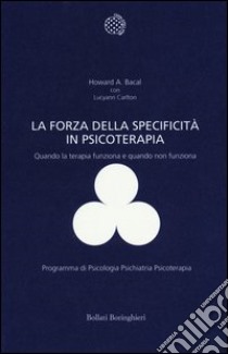 La forza della specificità in psicoterapia. Quando la terapia funziona e quando non funziona libro di Bacal Howard A.; Carlton Lucyann