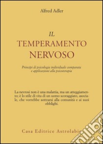 Il temperamento nervoso. Principi di psicologia individuale comparata e applicazioni alla psicoterapia libro di Adler Alfred