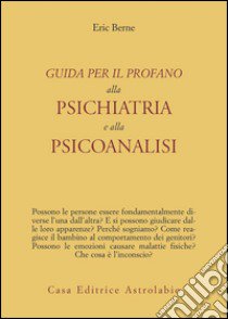 Guida per il profano alla psichiatria e alla psicanalisi libro di Berne Eric