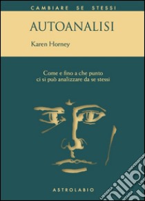 Autoanalisi. Come e fino a che punto ci si può analizzare da se stessi libro di Horney Karen