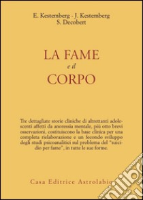 La fame e il corpo. Studio psicoanalitico sull'anoressia mentale libro di Kestemberg Evelyne; Decobert Simone; Kestemberg Jean