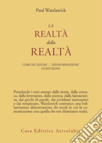 La realtà della realtà. Confusione, disinformazione, comunicazione libro di Watzlawick Paul