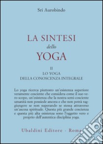 La sintesi dello yoga. Vol. 2: Lo yoga della conoscenza integrale-Lo yoga dell'amore divino libro di Aurobindo (sri); Mingotti M. (cur.)