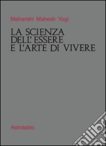 La scienza dell'essere e l'arte di vivere libro di Maharishi Mahesh Yogi