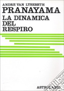 Pranayama. La dinamica del respiro libro di Van Lysebeth André