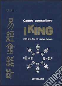 Come consultare I King per predire il vostro futuro libro di Da Liu