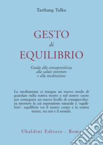 Gesto d'equilibrio. Guida alla consapevolezza, alla salute interiore e alla meditazione libro di Tarthang Tulku