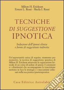 Tecniche di suggestione ipnotica. Induzione dell'ipnosi clinica e forme di suggestione indiretta libro di Erickson Milton H.; Rossi Ernest L.; Rossi Sheila I.