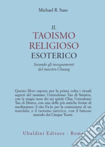 Il taoismo religioso esoterico. Secondo gli insegnamenti del maestro Chuang libro di Saso Michael R.