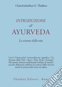 Introduzione all'Ayurveda. La scienza della vita libro di Thakkur Chandrashekhar G.