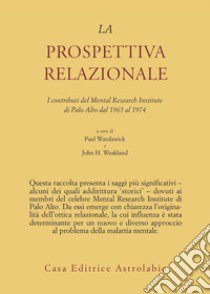 La prospettiva relazionale. I contributi del Mental research institute di Palo Alto dal 1965 al 1974 libro di Watzlawick Paul; Weakland John H.