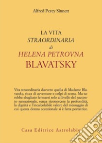 La vita straordinaria di Helena Petrovna Blavatsky libro di Sinnett Alfred Percy