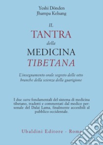 Il tantra della medicina tibetana. L'insegnamento orale segreto delle otto branche della scienza della guarigione libro di Dönden Yeshi; Kelsang Jhampa