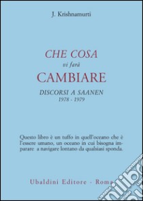 Che cosa vi farà cambiare. Discorsi a Saanen 1978-1979 libro di Krishnamurti Jiddu