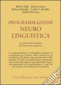 Programmazione neurolinguistica. Lo studio della struttura dell'esperienza soggettiva libro di Dilts Robert B.; Grinder John; Bandler Richard