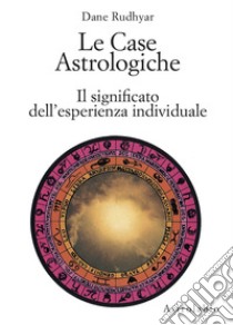 Le case astrologiche. Il significato dell'esperienza individuale libro di Rudhyar Dane