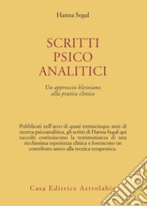 Scritti psicoanalitici. Un approccio kleiniano alla pratica clinica libro di Segal Hanna