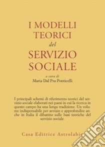 I modelli teorici del servizio sociale libro di Dal Pra Ponticelli Maria