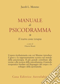 Manuale di psicodramma. Vol. 1: Il teatro come terapia libro di Moreno Jacob Levi; Rosati O. (cur.)