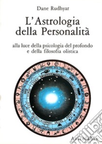 L'astrologia della personalità. Alla luce della psicologia del profondo e della filosofia olistica libro di Rudhyar Dane