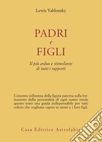 Padri e figli. Il più arduo e stimolante di tutti i rapporti libro di Yablonsky Lewis