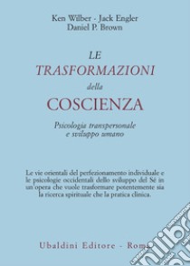 Le trasformazioni della coscienza. Psicologia transpersonale e sviluppo umano libro di Wilber Ken; Engler Jack; Brown Daniel P.